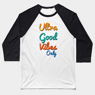 Ultra Good Vibes Only Baseball T-Shirt